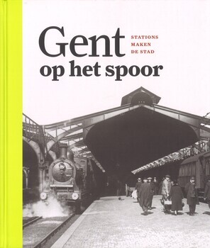 Gent op het spoor. Stations maken de stad